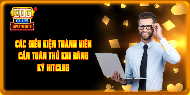 Các điều kiện thành viên cần tuân thủ khi đăng ký HITCLUB