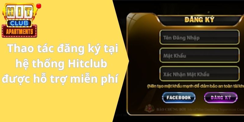 Thao tác đăng ký tại hệ thống Hitclub được hỗ trợ miễn phí