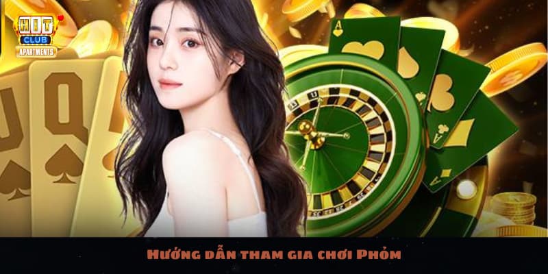 Hướng dẫn tham gia chơi Phỏm