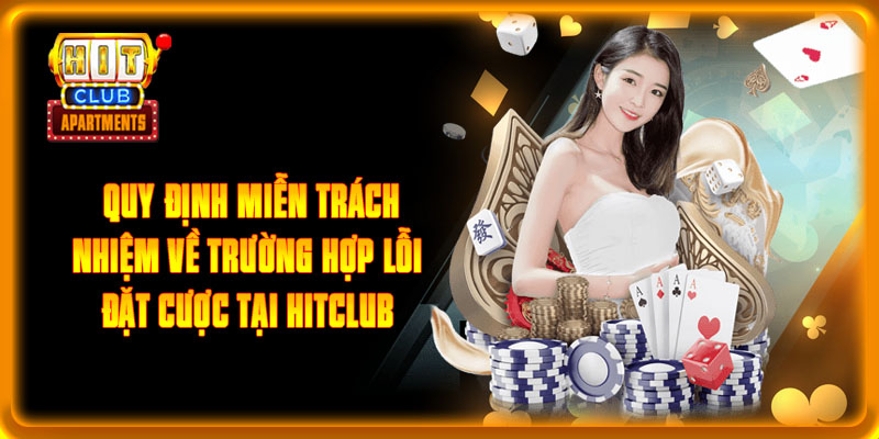 Quy định miễn trách nhiệm về trường hợp lỗi đặt cược tại Hitclub