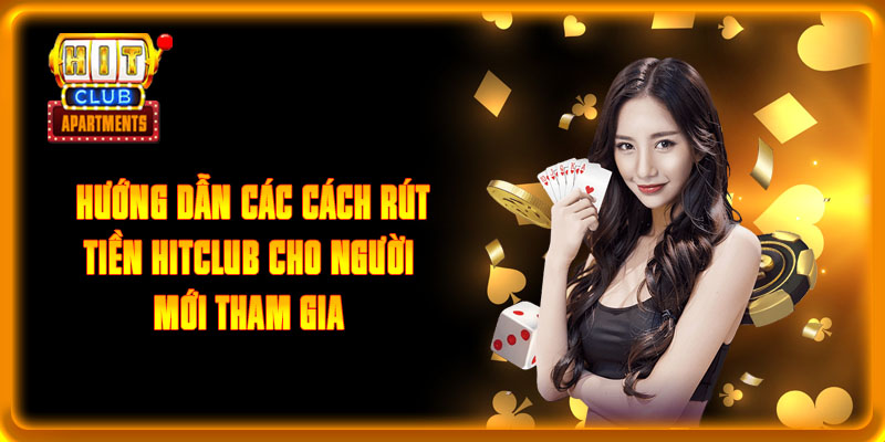 Hướng Dẫn Các Cách Rút Tiền Hitclub Cho Người Mới Tham Gia