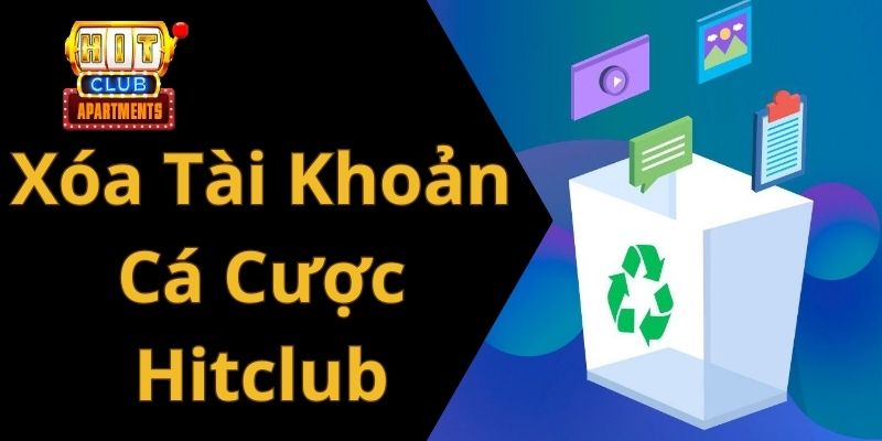 Xóa Tài Khoản Cá Cược Tại Hitclub Thành Công Ngay Lần Đầu